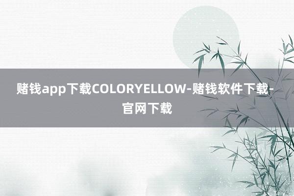 賭錢app下載COLORYELLOW-賭錢軟件下載- 官網下載
